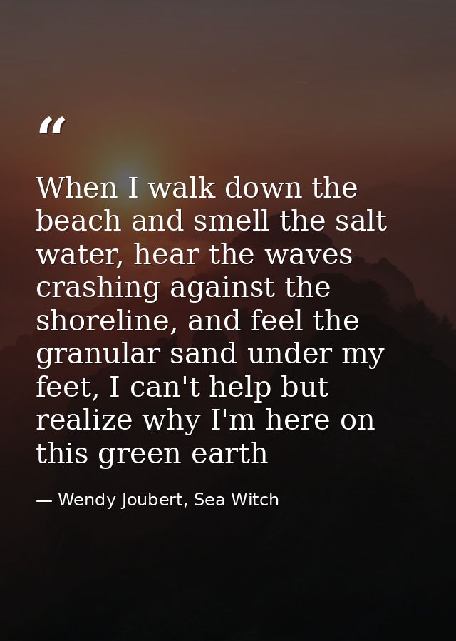 When I walk down the beach and smell the salt water, hear the waves crashing against the shoreline, and feel the granula — Wendy Joubert, Sea Witch