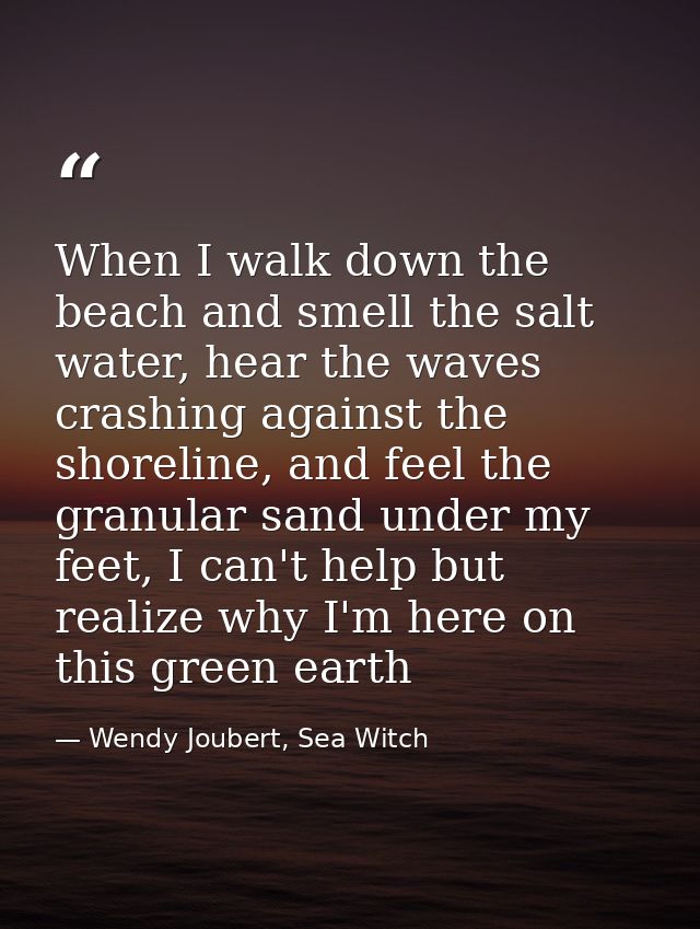 When I walk down the beach and smell the salt water, hear the waves crashing against the shoreline, and feel the granula — Wendy Joubert, Sea Witch
