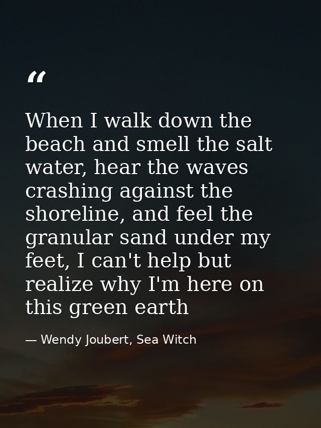 When I walk down the beach and smell the salt water, hear the waves crashing against the shoreline, and feel the granula — Wendy Joubert, Sea Witch
