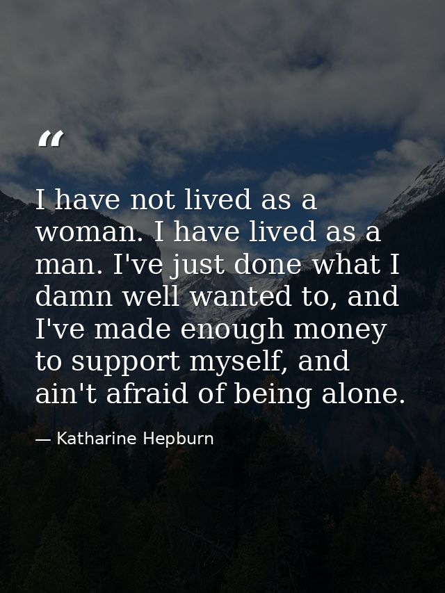 I have not lived as a woman. I have lived as a man. I've just done what I damn well wanted to, and I've made enough mone — Katharine Hepburn