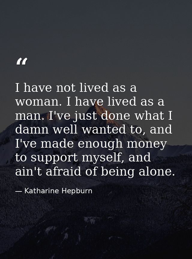 I have not lived as a woman. I have lived as a man. I've just done what I damn well wanted to, and I've made enough mone — Katharine Hepburn