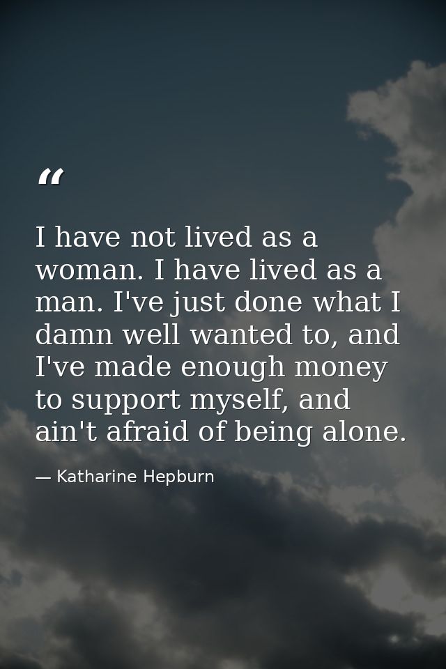 I have not lived as a woman. I have lived as a man. I've just done what I damn well wanted to, and I've made enough mone — Katharine Hepburn