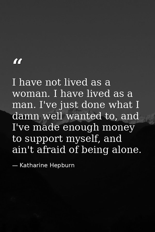 I have not lived as a woman. I have lived as a man. I've just done what I damn well wanted to, and I've made enough mone — Katharine Hepburn