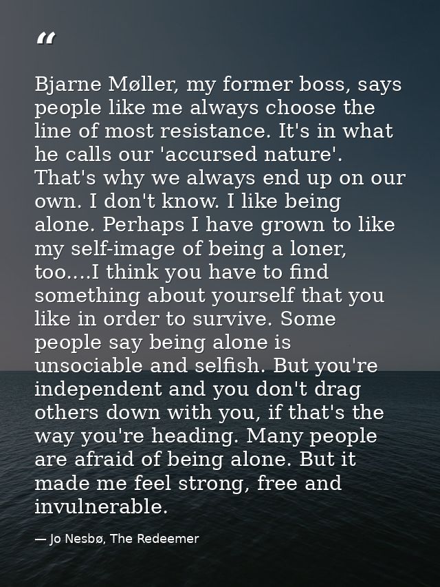 Bjarne Møller, my former boss, says people like me always choose the line of most resistance. It's in what he calls our  — Jo Nesbø, The Redeemer