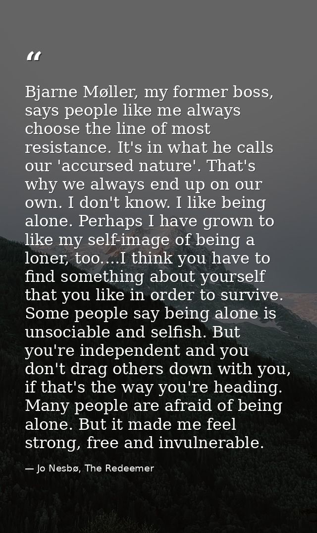 Bjarne Møller, my former boss, says people like me always choose the line of most resistance. It's in what he calls our  — Jo Nesbø, The Redeemer