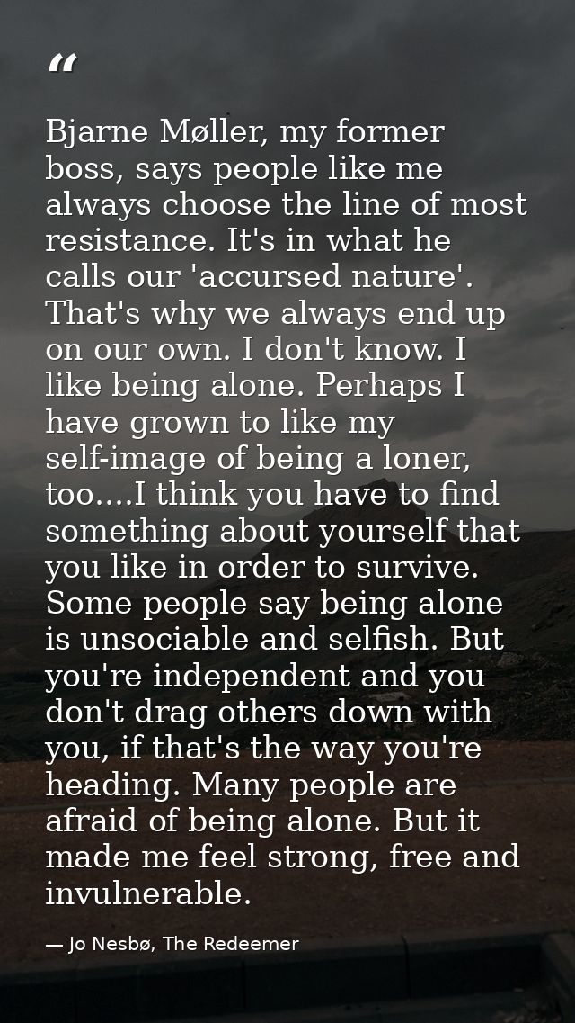 Bjarne Møller, my former boss, says people like me always choose the line of most resistance. It's in what he calls our  — Jo Nesbø, The Redeemer