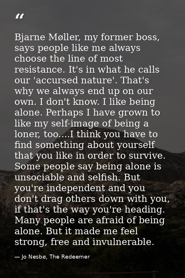 Bjarne Møller, my former boss, says people like me always choose the line of most resistance. It's in what he calls our  — Jo Nesbø, The Redeemer