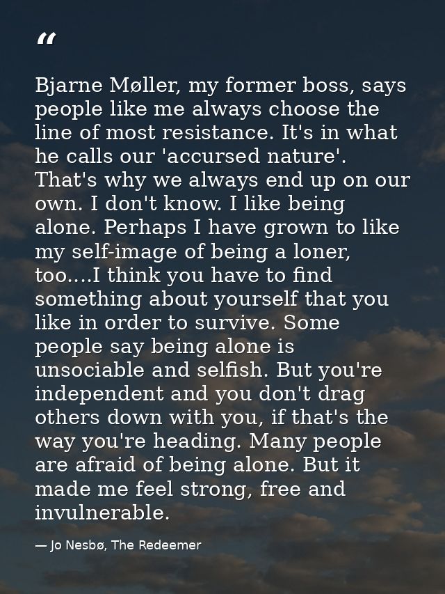 Bjarne Møller, my former boss, says people like me always choose the line of most resistance. It's in what he calls our  — Jo Nesbø, The Redeemer