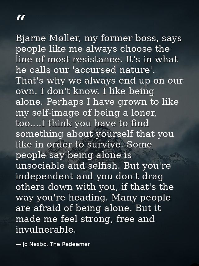 Bjarne Møller, my former boss, says people like me always choose the line of most resistance. It's in what he calls our  — Jo Nesbø, The Redeemer