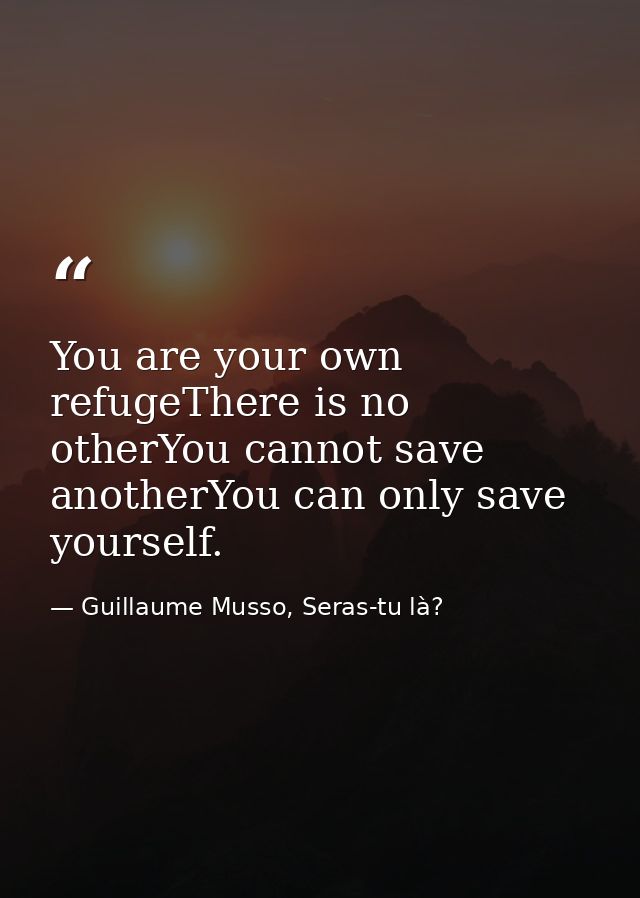 You are your own refugeThere is no otherYou cannot save anotherYou can only save yourself. — Guillaume Musso, Seras-tu là?