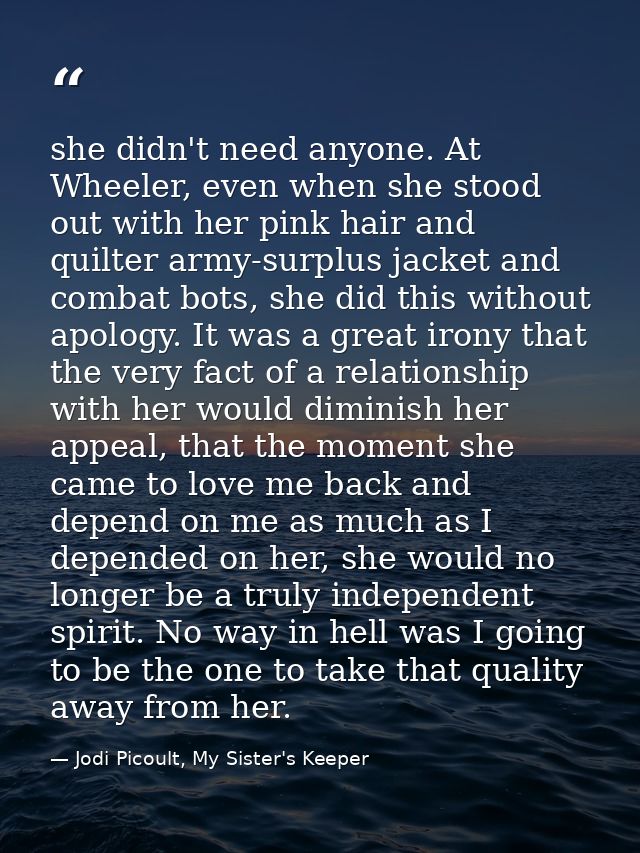 she didn't need anyone. At Wheeler, even when she stood out with her pink hair and quilter army-surplus jacket and comba — Jodi Picoult, My Sister's Keeper