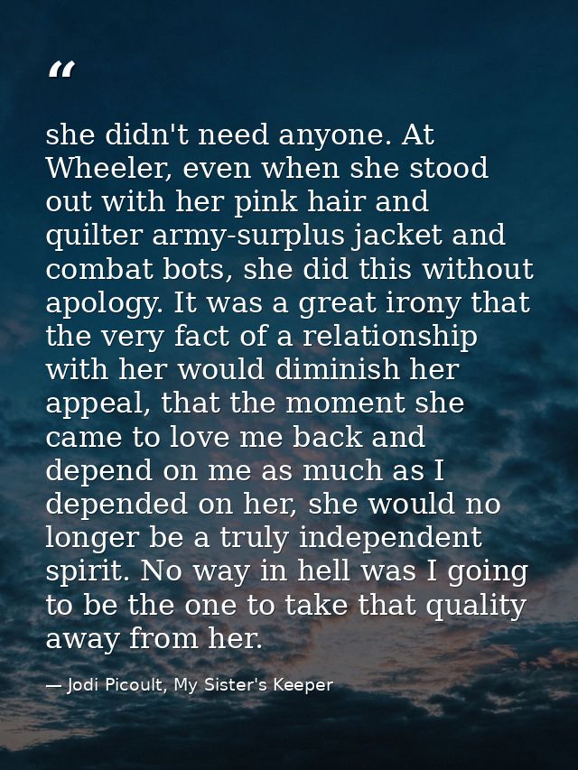she didn't need anyone. At Wheeler, even when she stood out with her pink hair and quilter army-surplus jacket and comba — Jodi Picoult, My Sister's Keeper