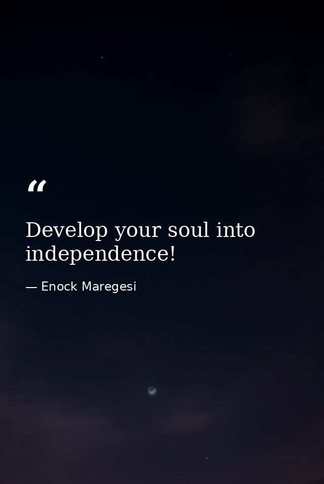 Develop your soul into independence! — Enock Maregesi