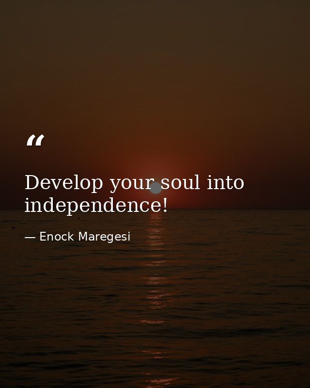 Develop your soul into independence! — Enock Maregesi