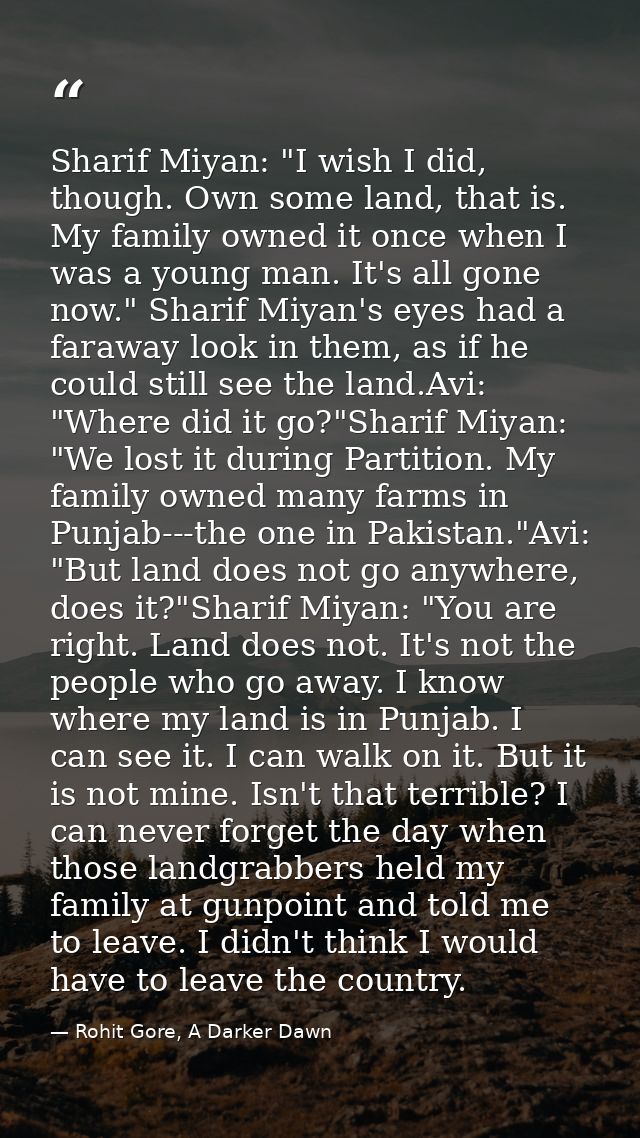 Sharif Miyan: "I wish I did, though. Own some land, that is. My family owned it once when I was a young man. It's all go — Rohit Gore, A Darker Dawn