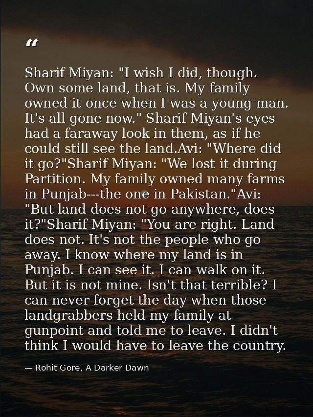 Sharif Miyan: "I wish I did, though. Own some land, that is. My family owned it once when I was a young man. It's all go — Rohit Gore, A Darker Dawn