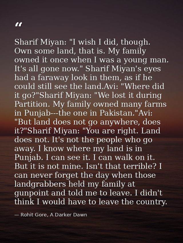 Sharif Miyan: "I wish I did, though. Own some land, that is. My family owned it once when I was a young man. It's all go — Rohit Gore, A Darker Dawn