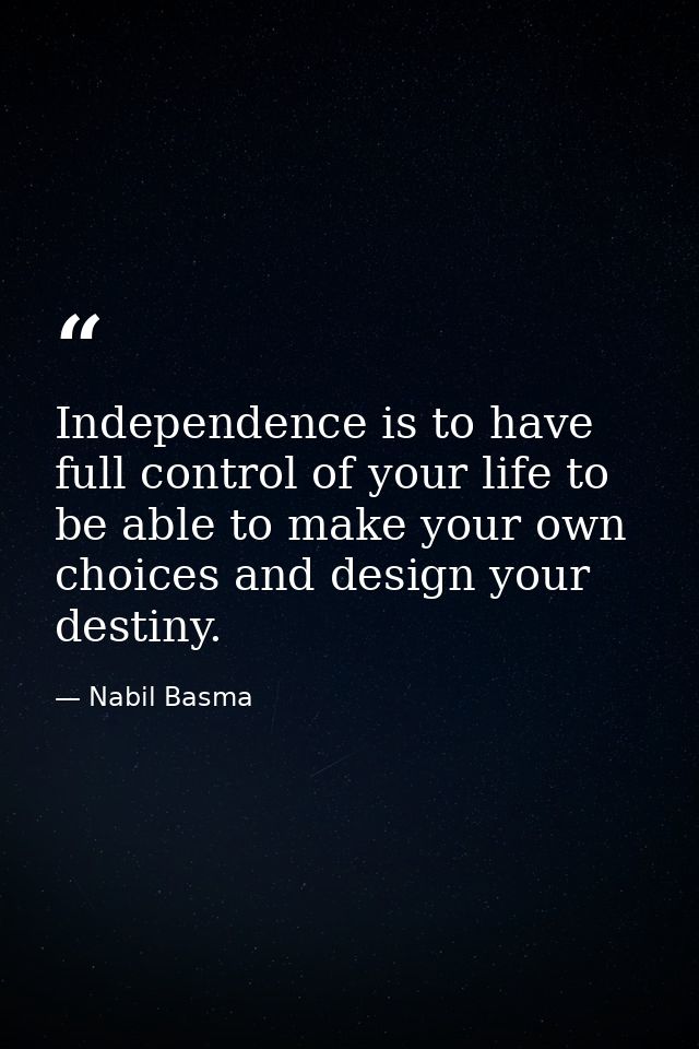 Independence is to have full control of your life to be able to make your own choices and design your destiny. — Nabil Basma