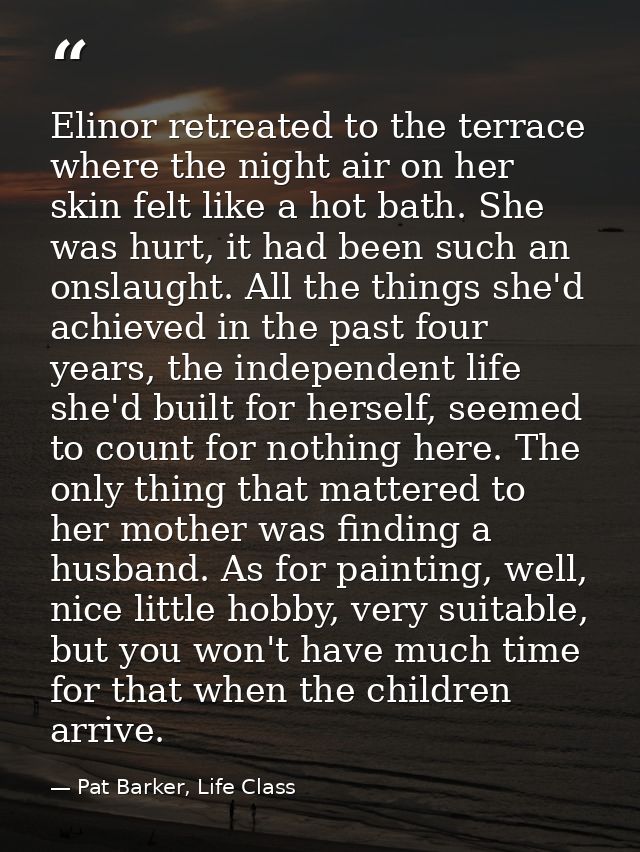 Elinor retreated to the terrace where the night air on her skin felt like a hot bath. She was hurt, it had been such an  — Pat Barker, Life Class