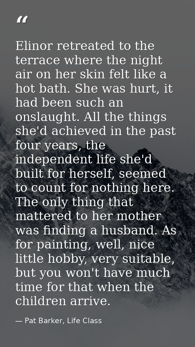 Elinor retreated to the terrace where the night air on her skin felt like a hot bath. She was hurt, it had been such an  — Pat Barker, Life Class