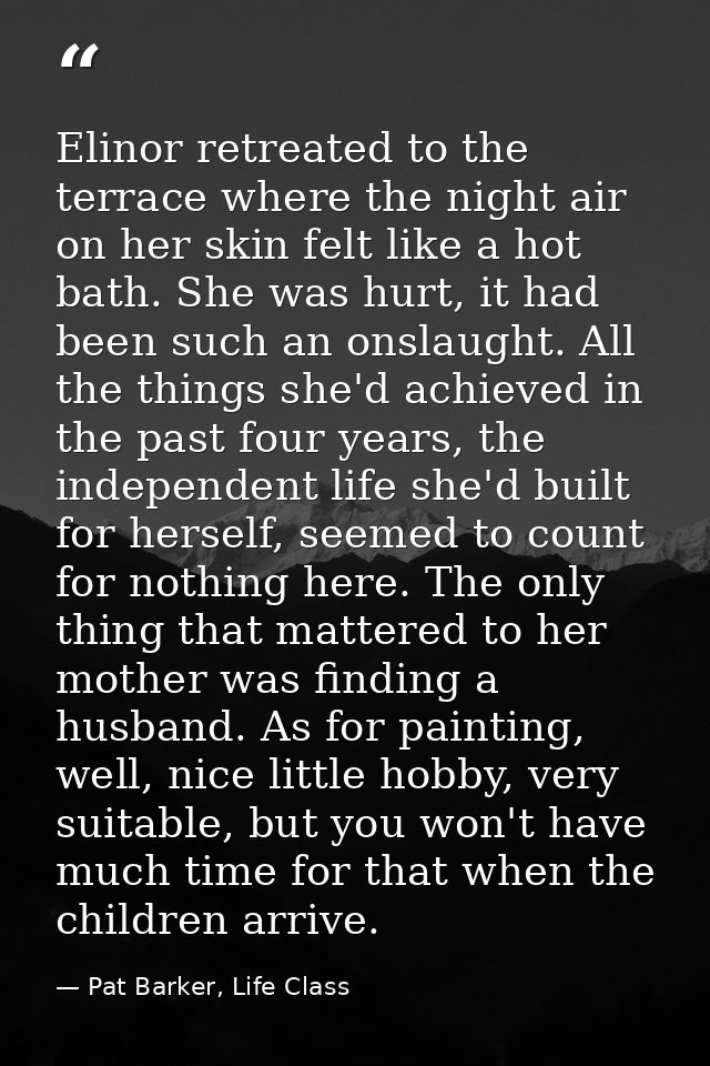 Elinor retreated to the terrace where the night air on her skin felt like a hot bath. She was hurt, it had been such an  — Pat Barker, Life Class