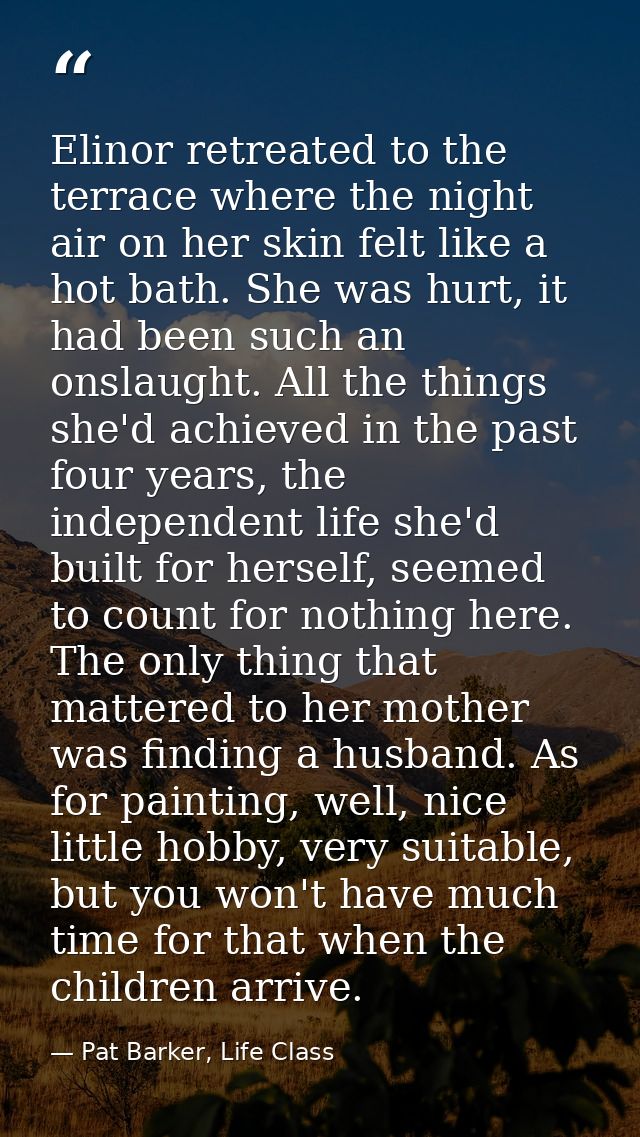 Elinor retreated to the terrace where the night air on her skin felt like a hot bath. She was hurt, it had been such an  — Pat Barker, Life Class