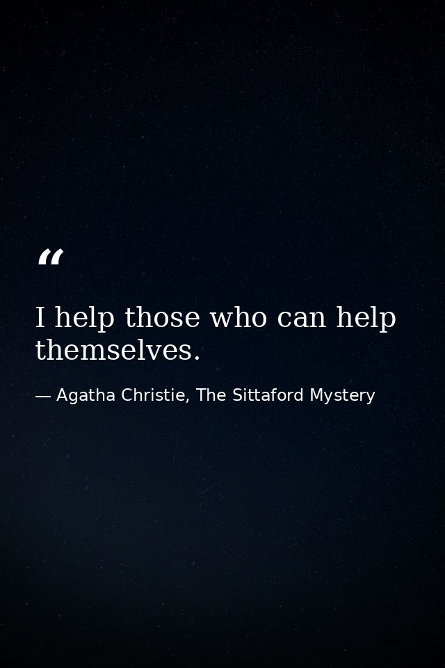 I help those who can help themselves. — Agatha Christie, The Sittaford Mystery
