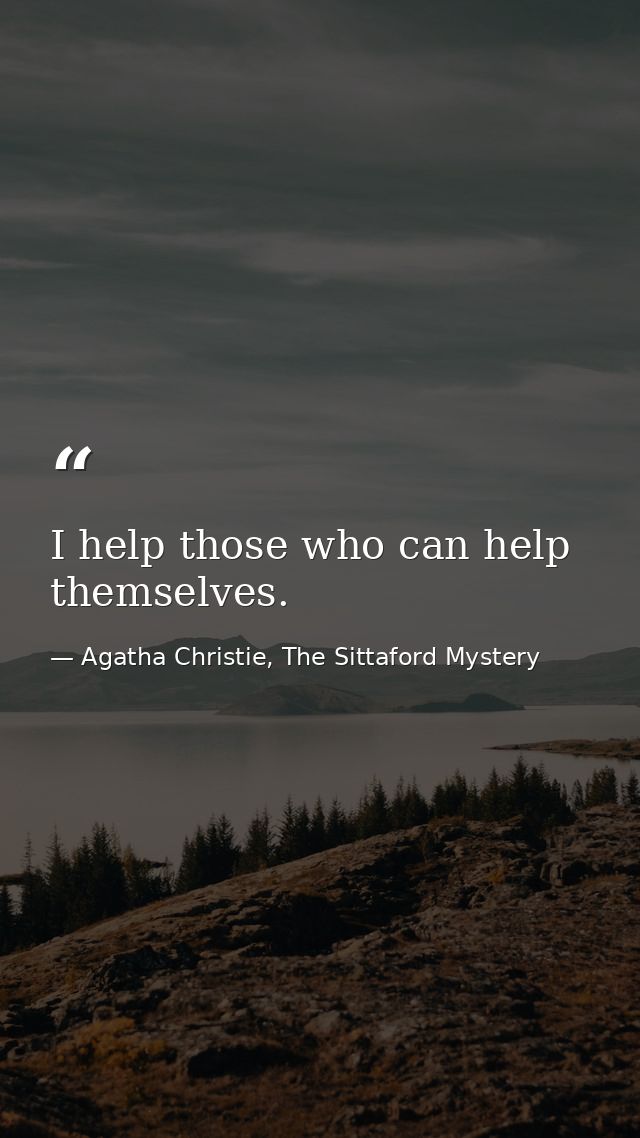 I help those who can help themselves. — Agatha Christie, The Sittaford Mystery