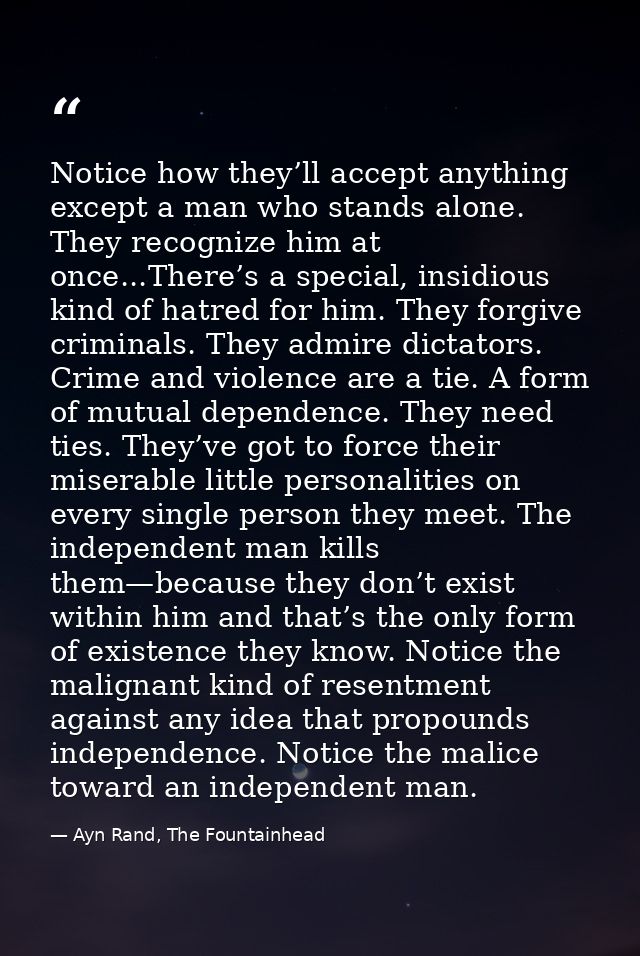 Notice how they’ll accept anything except a man who stands alone. They recognize him at once...There’s a special, insidi — Ayn Rand, The Fountainhead