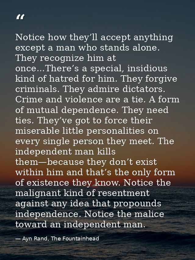 Notice how they’ll accept anything except a man who stands alone. They recognize him at once...There’s a special, insidi — Ayn Rand, The Fountainhead