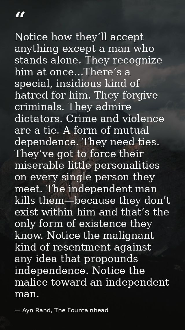 Notice how they’ll accept anything except a man who stands alone. They recognize him at once...There’s a special, insidi — Ayn Rand, The Fountainhead