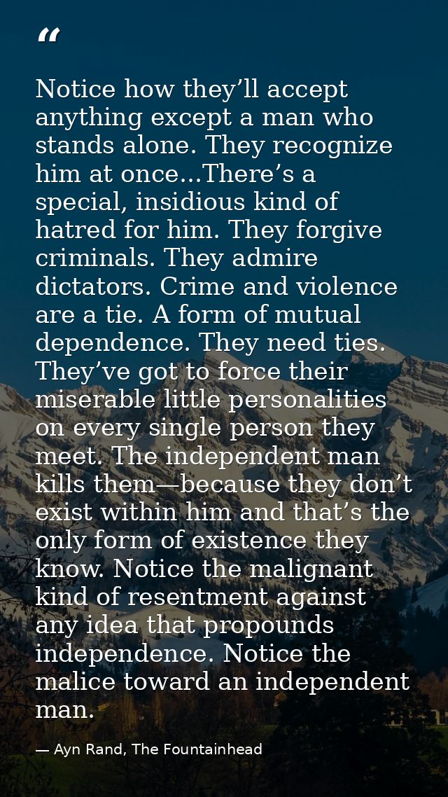 Notice how they’ll accept anything except a man who stands alone. They recognize him at once...There’s a special, insidi — Ayn Rand, The Fountainhead