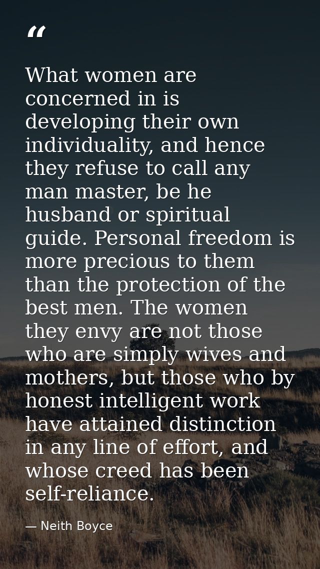 What women are concerned in is developing their own individuality, and hence they refuse to call any man master, be he h — Neith Boyce