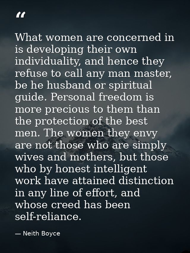 What women are concerned in is developing their own individuality, and hence they refuse to call any man master, be he h — Neith Boyce