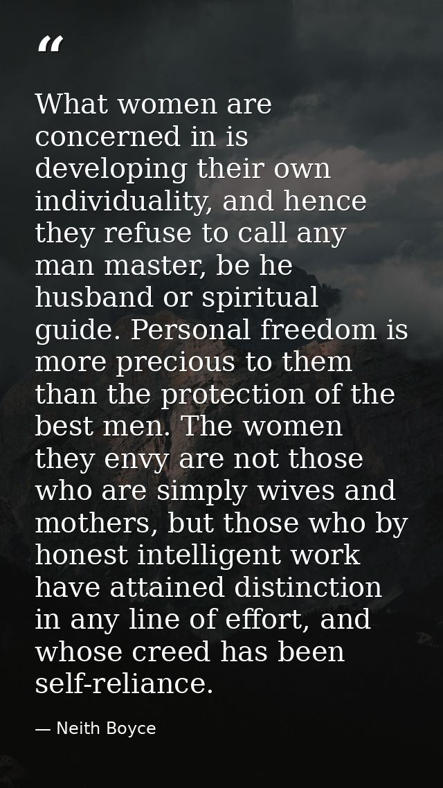 What women are concerned in is developing their own individuality, and hence they refuse to call any man master, be he h — Neith Boyce