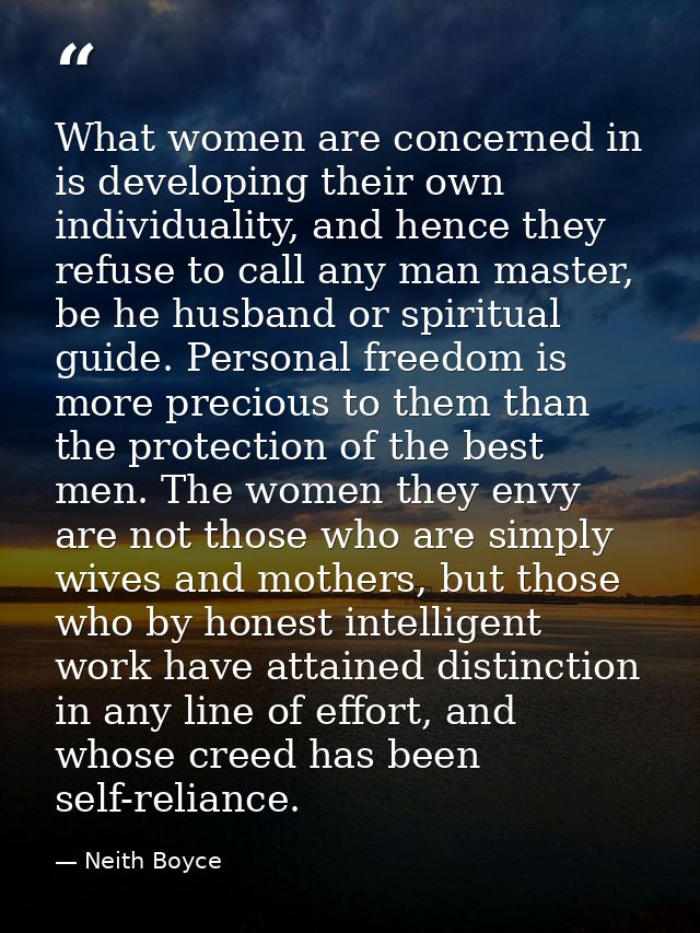 What women are concerned in is developing their own individuality, and hence they refuse to call any man master, be he h — Neith Boyce