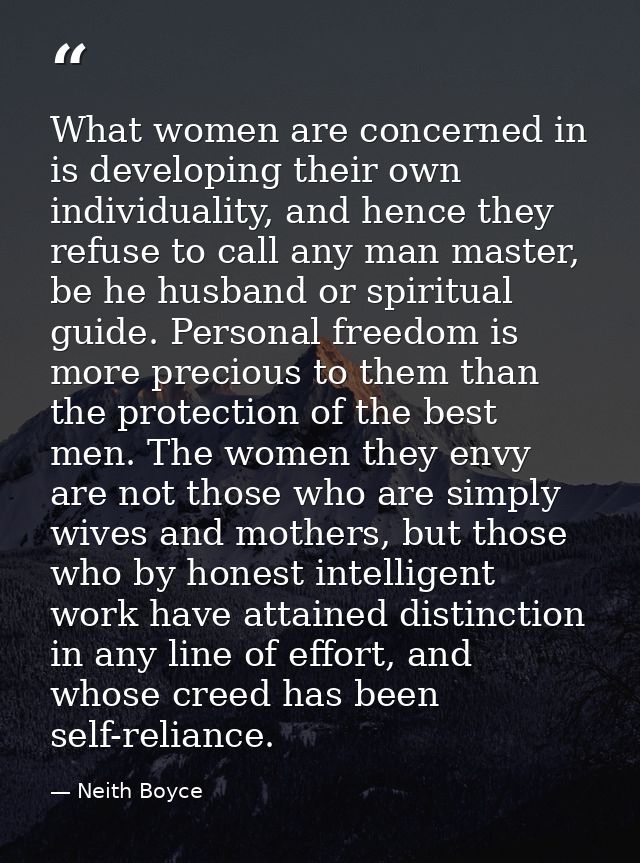 What women are concerned in is developing their own individuality, and hence they refuse to call any man master, be he h — Neith Boyce