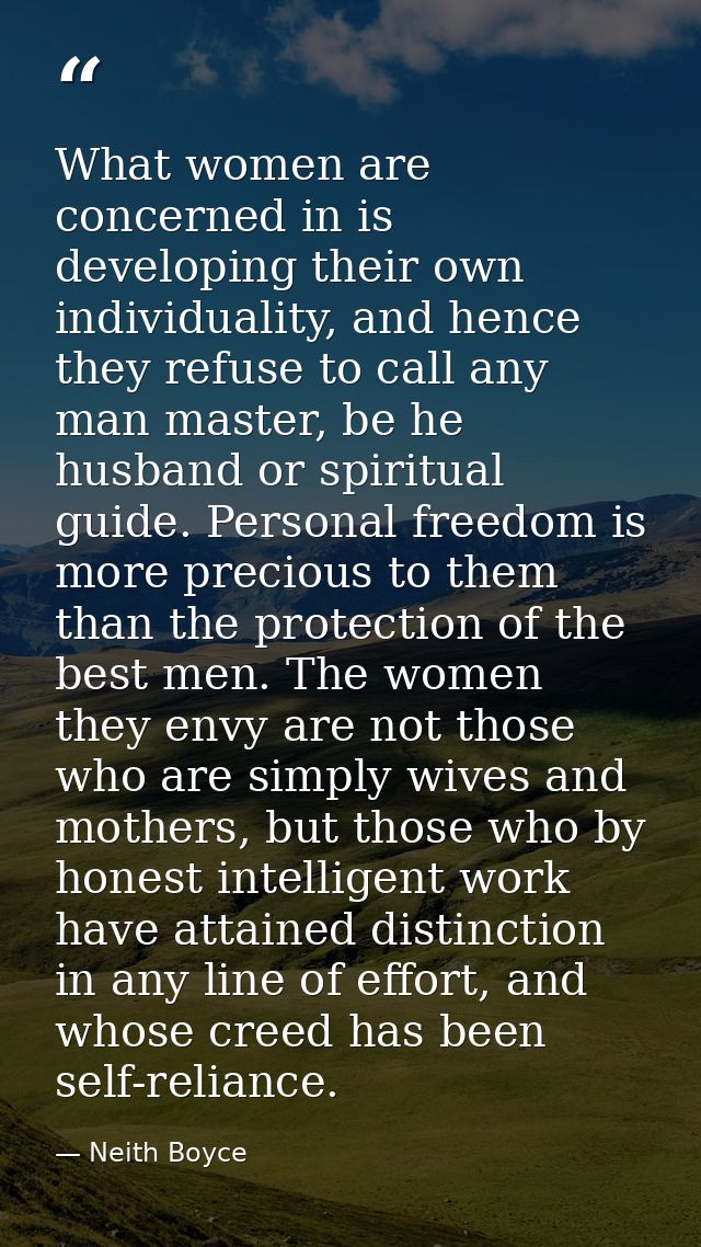 What women are concerned in is developing their own individuality, and hence they refuse to call any man master, be he h — Neith Boyce