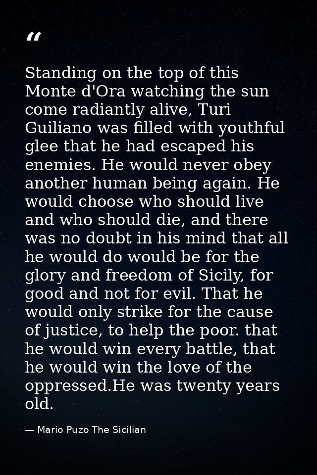 Standing on the top of this Monte d'Ora watching the sun come radiantly alive, Turi Guiliano was filled with youthful gl — Mario Puzo The Sicilian