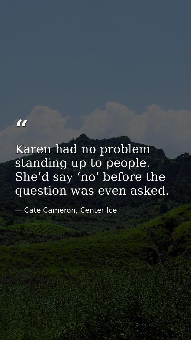 Karen had no problem standing up to people. She’d say ‘no’ before the question was even asked. — Cate Cameron, Center Ice
