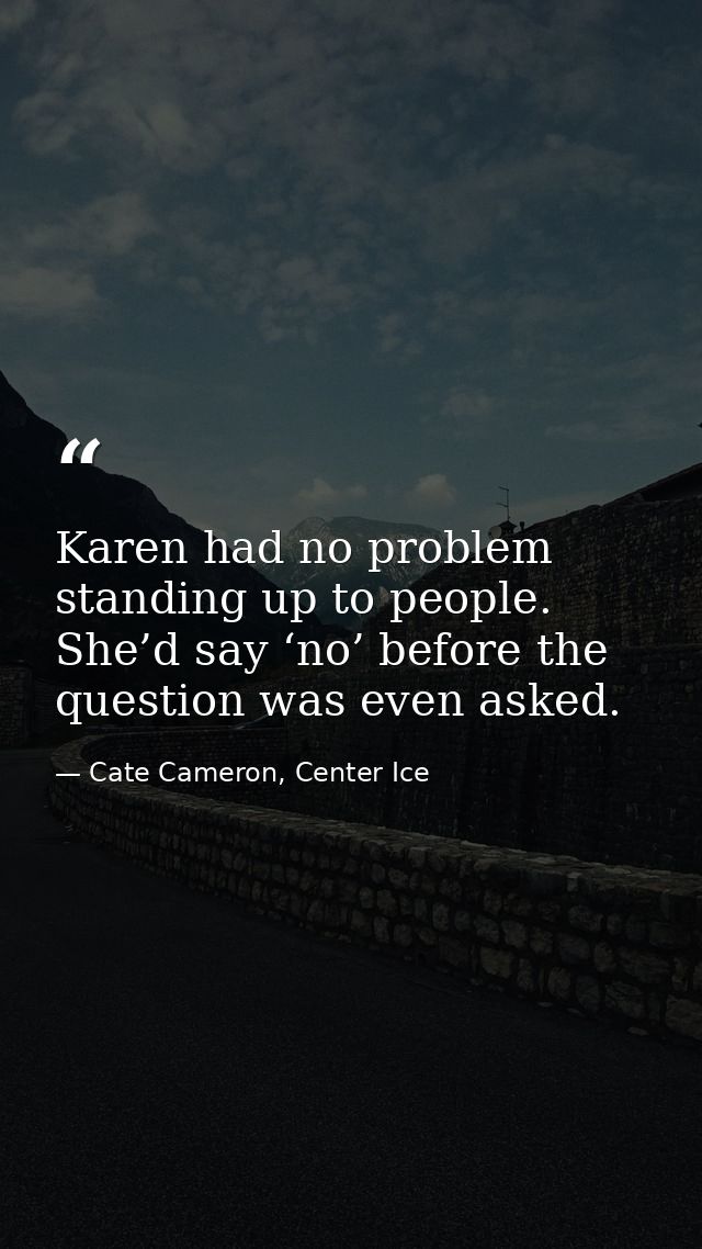 Karen had no problem standing up to people. She’d say ‘no’ before the question was even asked. — Cate Cameron, Center Ice