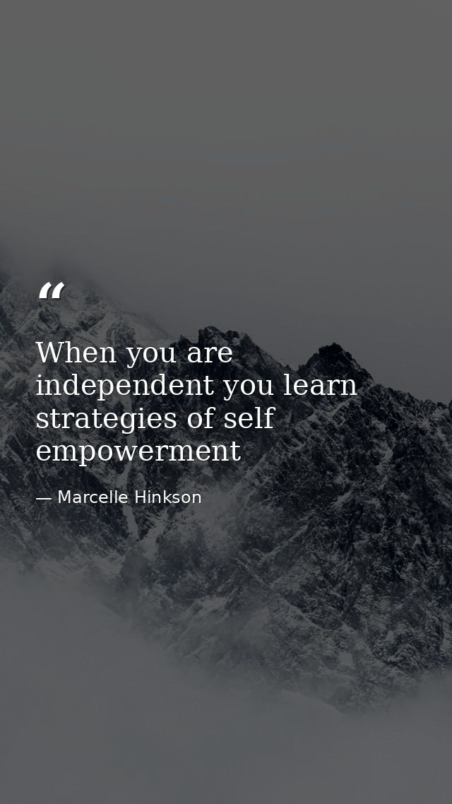 When you are independent you learn strategies of self empowerment — Marcelle Hinkson