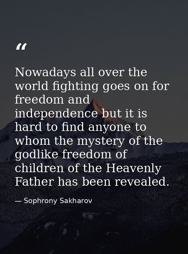 Nowadays all over the world fighting goes on for freedom and independence but it is hard to find anyone to whom the myst — Sophrony Sakharov