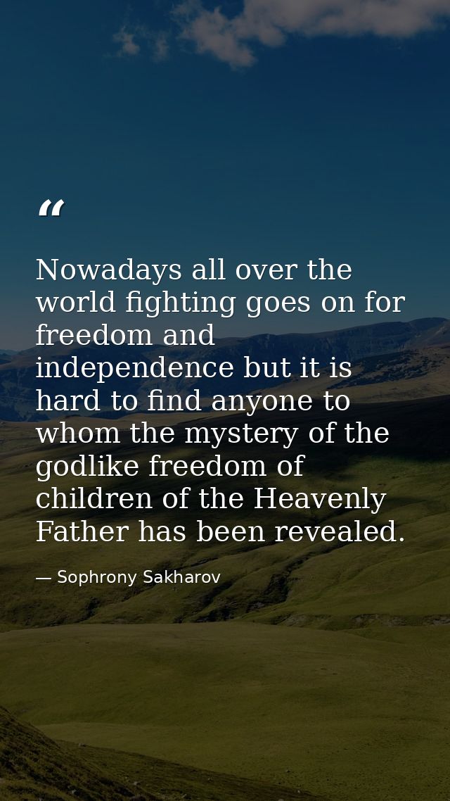 Nowadays all over the world fighting goes on for freedom and independence but it is hard to find anyone to whom the myst — Sophrony Sakharov