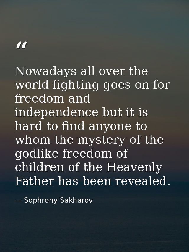 Nowadays all over the world fighting goes on for freedom and independence but it is hard to find anyone to whom the myst — Sophrony Sakharov