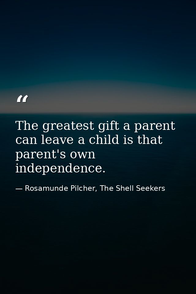 The greatest gift a parent can leave a child is that parent's own independence. — Rosamunde Pilcher, The Shell Seekers