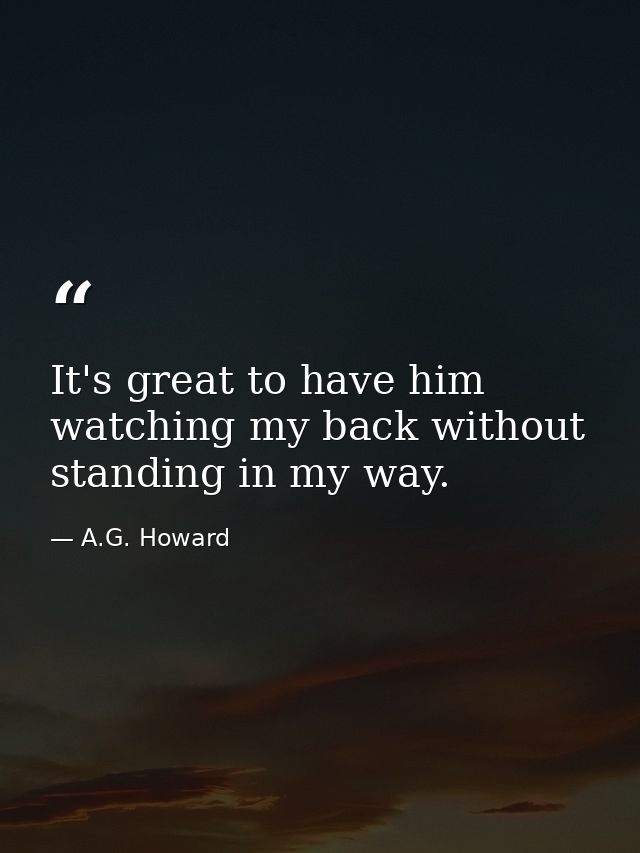 It's great to have him watching my back without standing in my way. — A.G. Howard