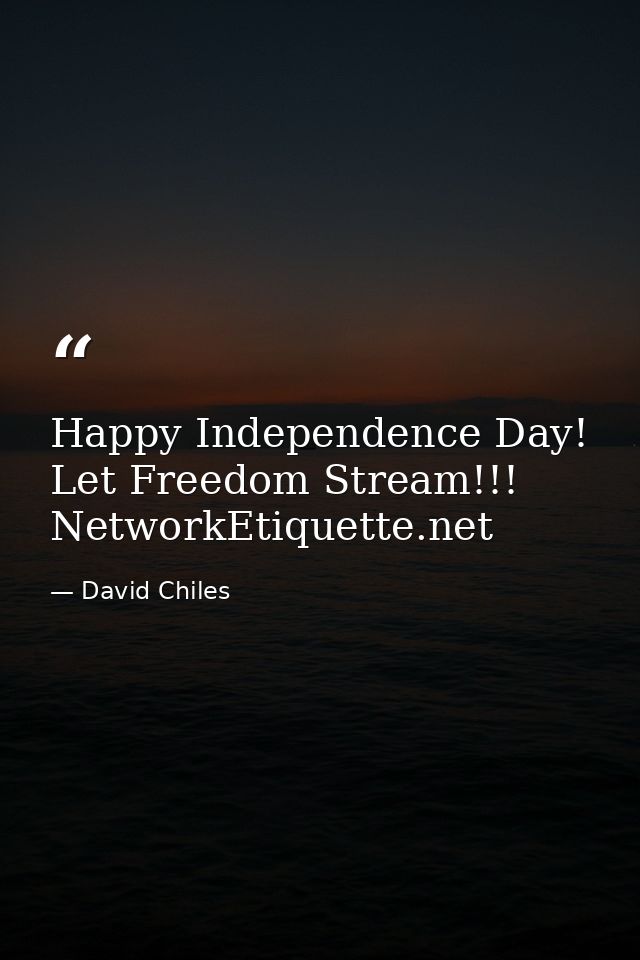 Happy Independence Day! Let Freedom Stream!!! NetworkEtiquette.net — David Chiles