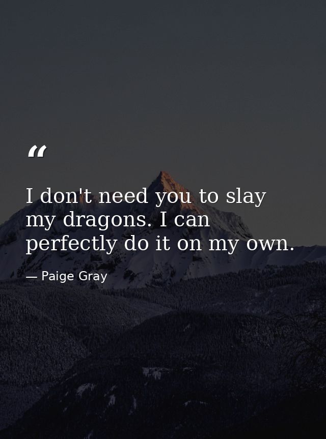 I don't need you to slay my dragons. I can perfectly do it on my own. — Paige Gray