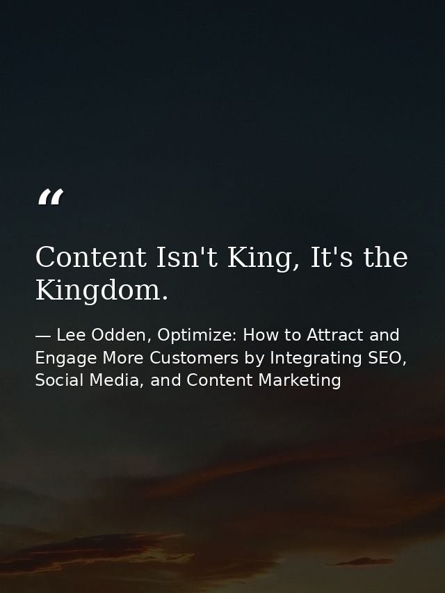 Content Isn't King, It's the Kingdom. — Lee Odden, Optimize: How to Attract and Engage More Customers by Integrating SEO, Social Media, and Content Marketing